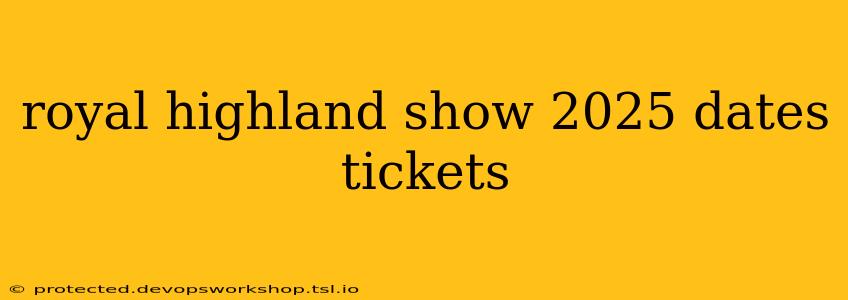 royal highland show 2025 dates tickets