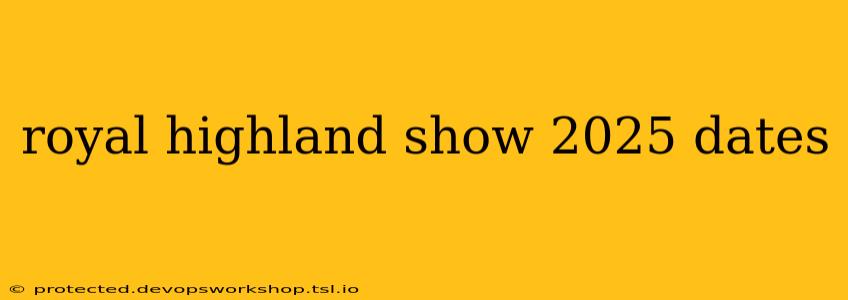 royal highland show 2025 dates