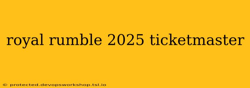 royal rumble 2025 ticketmaster