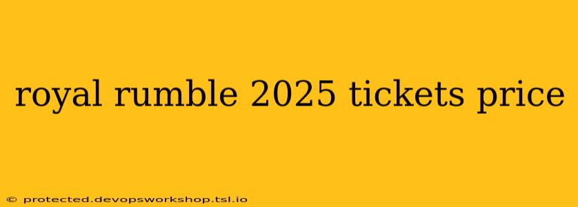 royal rumble 2025 tickets price