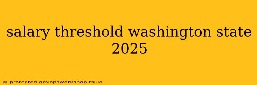 salary threshold washington state 2025