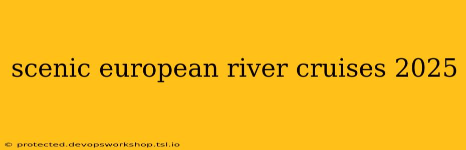 scenic european river cruises 2025