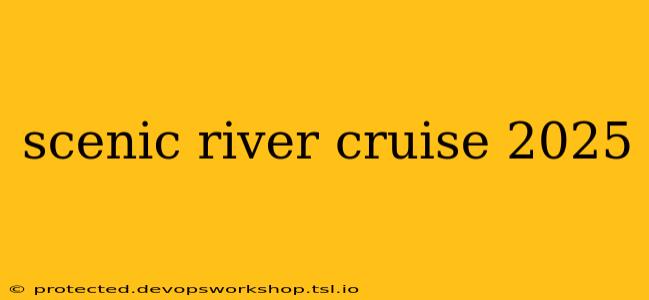 scenic river cruise 2025