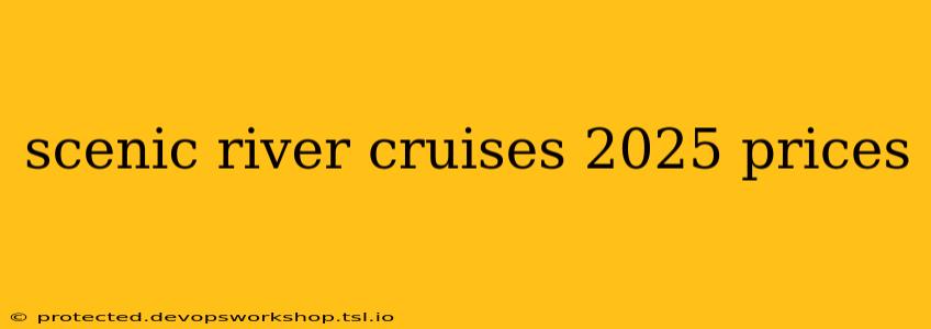 scenic river cruises 2025 prices