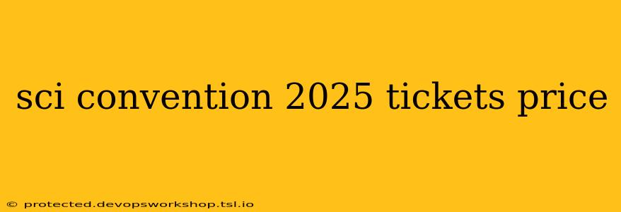 sci convention 2025 tickets price