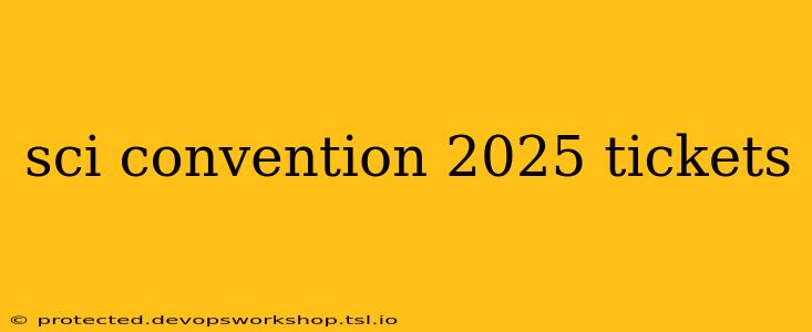 sci convention 2025 tickets