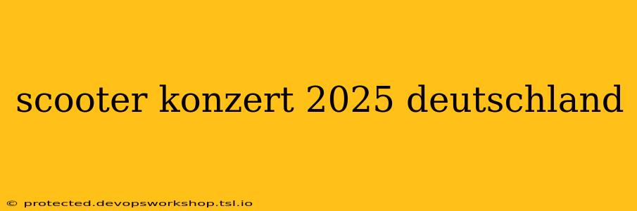 scooter konzert 2025 deutschland