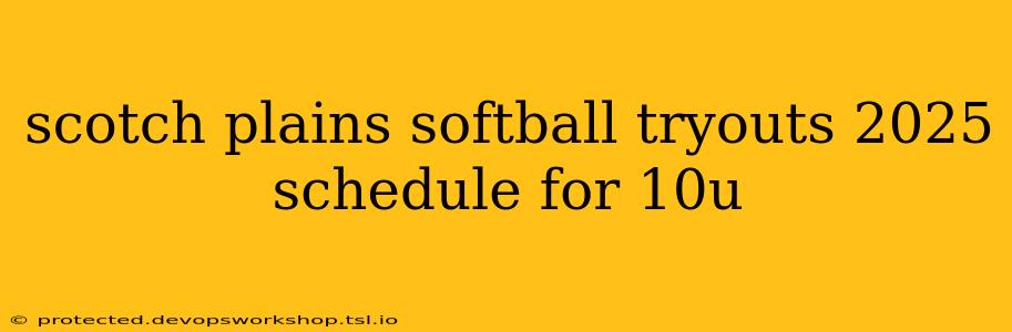 scotch plains softball tryouts 2025 schedule for 10u