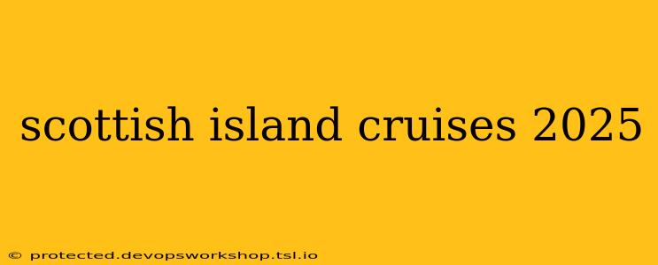 scottish island cruises 2025