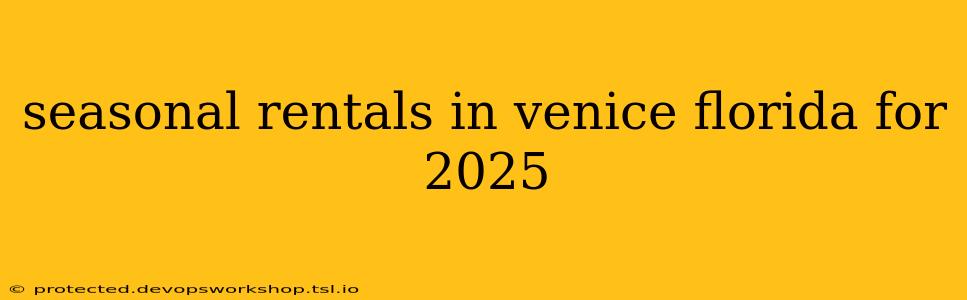 seasonal rentals in venice florida for 2025