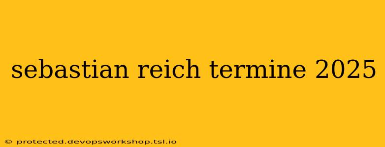 sebastian reich termine 2025