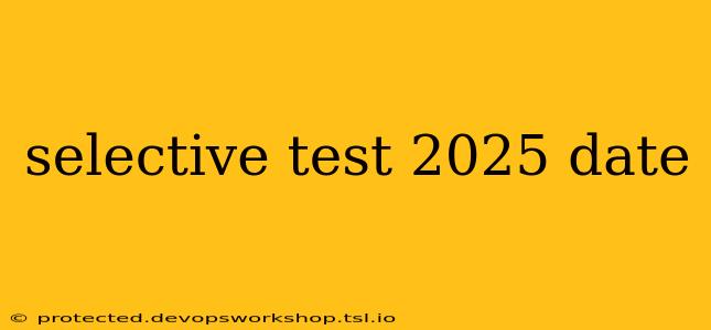 selective test 2025 date