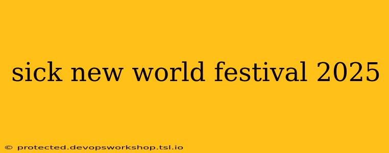 sick new world festival 2025