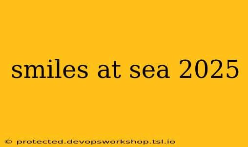 smiles at sea 2025