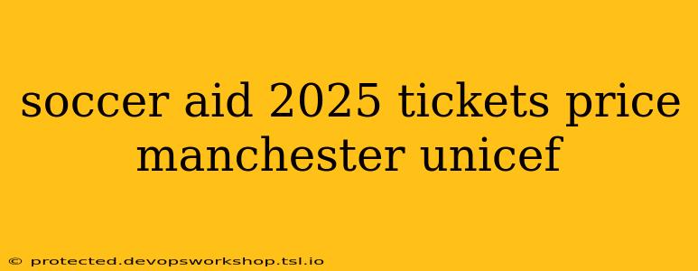 soccer aid 2025 tickets price manchester unicef