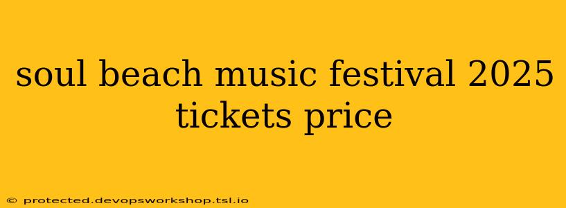 soul beach music festival 2025 tickets price