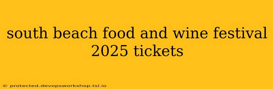 south beach food and wine festival 2025 tickets