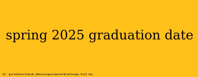 spring 2025 graduation date