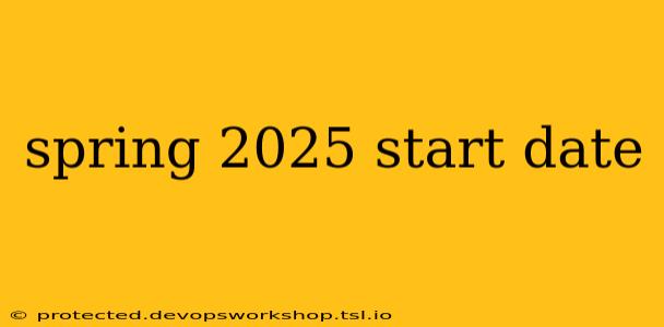 spring 2025 start date