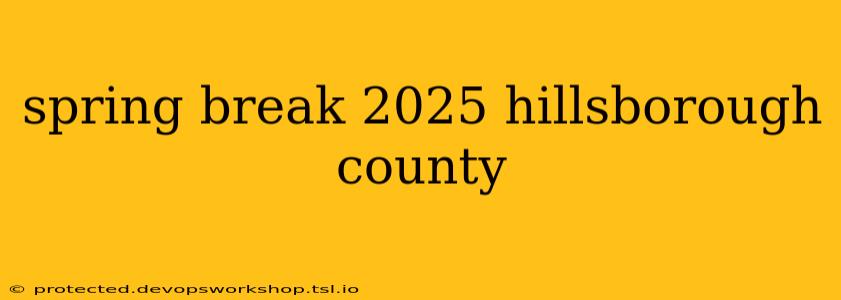 spring break 2025 hillsborough county