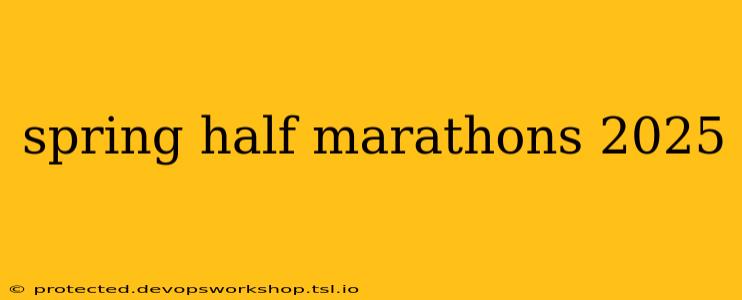 spring half marathons 2025