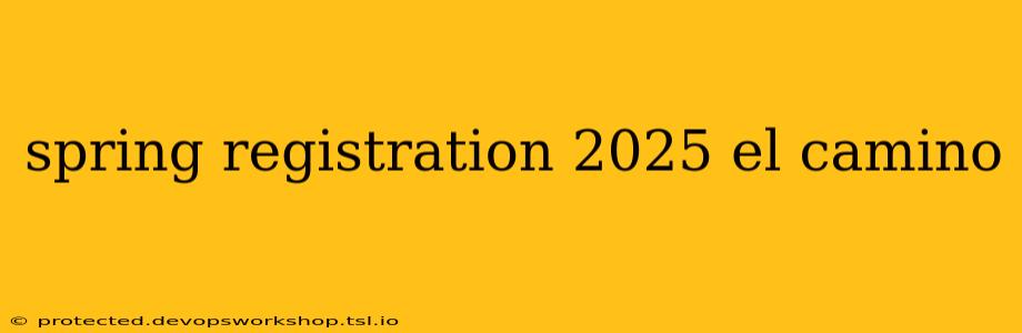 spring registration 2025 el camino