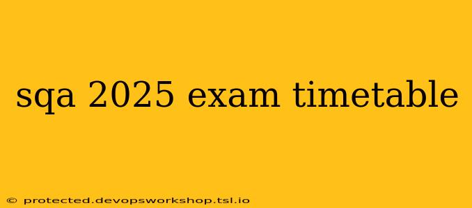 sqa 2025 exam timetable