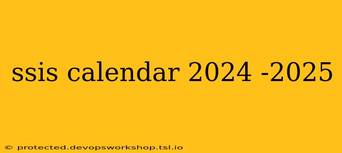 ssis calendar 2024 -2025