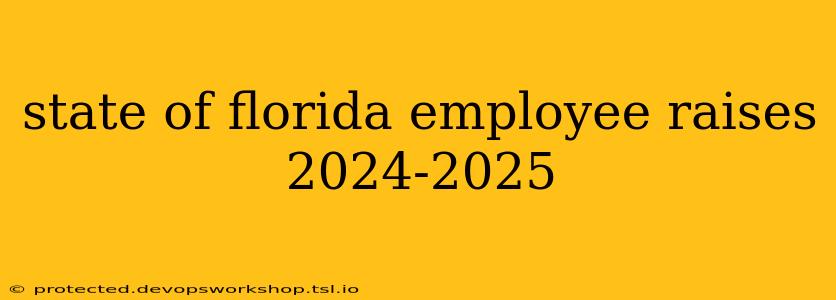 state of florida employee raises 2024-2025