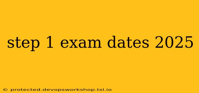 step 1 exam dates 2025