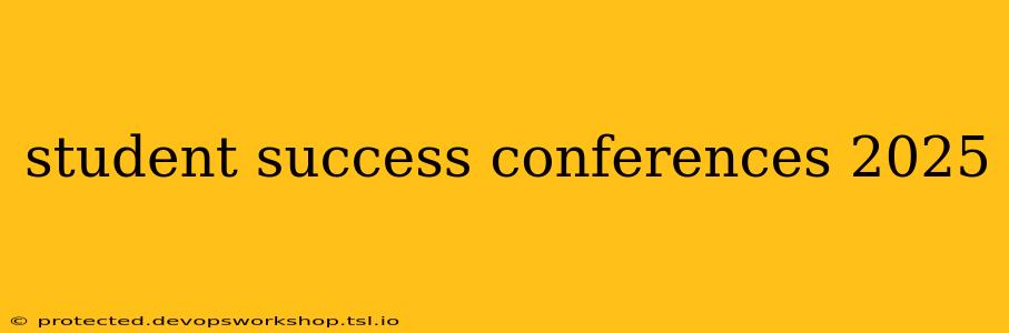 student success conferences 2025