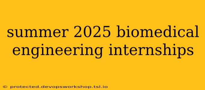 summer 2025 biomedical engineering internships