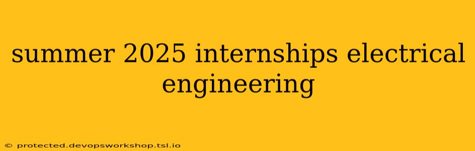 summer 2025 internships electrical engineering