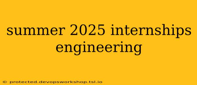 summer 2025 internships engineering