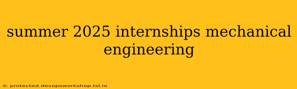 summer 2025 internships mechanical engineering