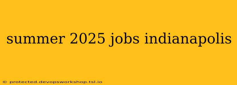 summer 2025 jobs indianapolis