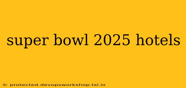 super bowl 2025 hotels