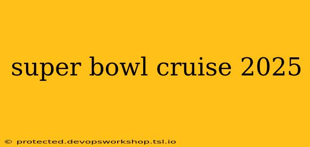 super bowl cruise 2025