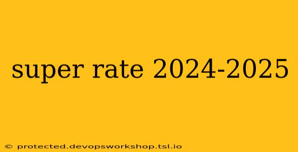 super rate 2024-2025