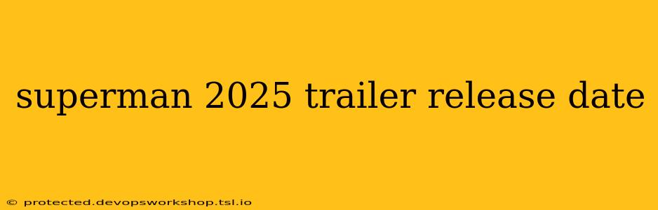 superman 2025 trailer release date