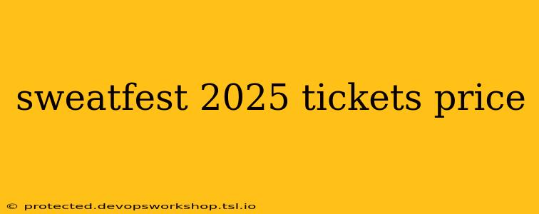 sweatfest 2025 tickets price