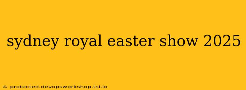 sydney royal easter show 2025