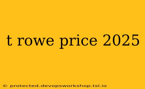 t rowe price 2025