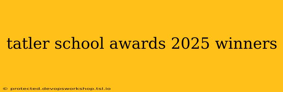 tatler school awards 2025 winners