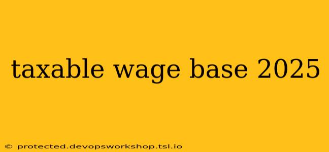 taxable wage base 2025