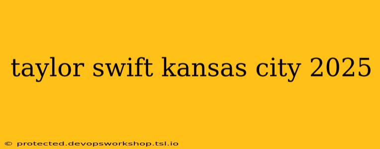 taylor swift kansas city 2025