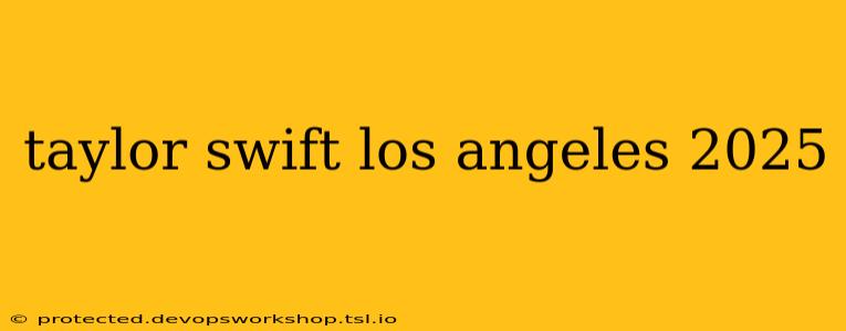 taylor swift los angeles 2025