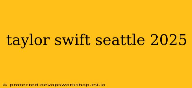 taylor swift seattle 2025