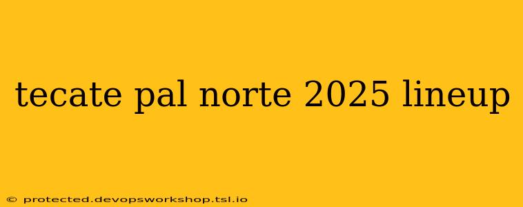 tecate pal norte 2025 lineup