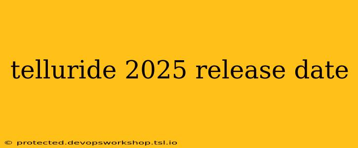 telluride 2025 release date